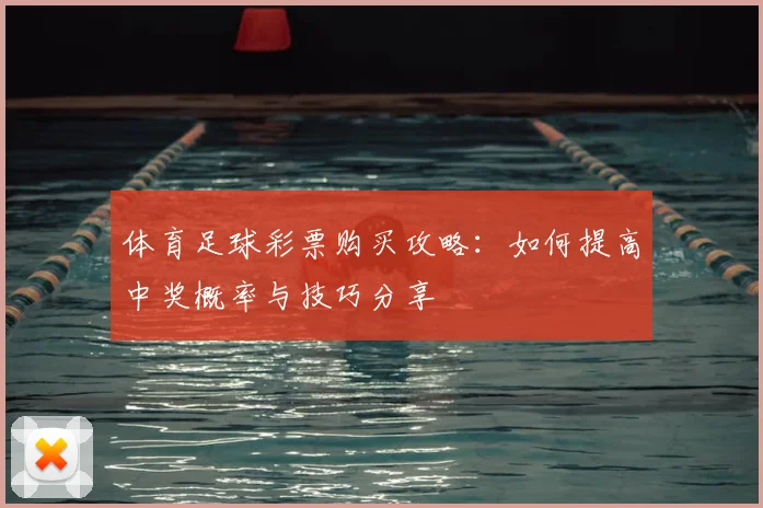 体育足球彩票购买攻略:如何提高中奖概率与技巧分享