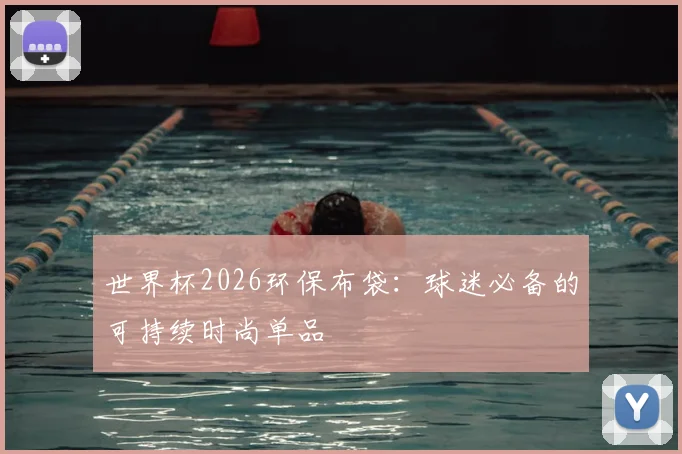 世界杯2026环保布袋：球迷必备的可持续时尚单品